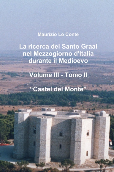 La ricerca del Santo Graal nel Mezzogiorno d'Italia durante il Medioevo - Volume III - Tomo II - Castel del Monte