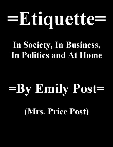 Etiquette (In Society, In Business, In Politics and At Home)