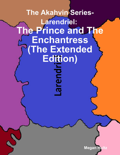 The Akahvin Series- Larendriel: The Prince and the Enchantress (the Extended Edition)