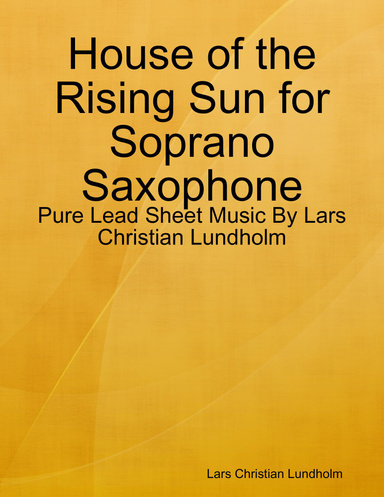 House of the Rising Sun for Soprano Saxophone - Pure Lead Sheet Music By Lars Christian Lundholm