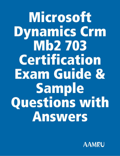 Microsoft Dynamics Crm Mb2 703 Certification Exam Guide