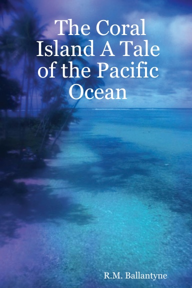The Coral Island A Tale of the Pacific Ocean