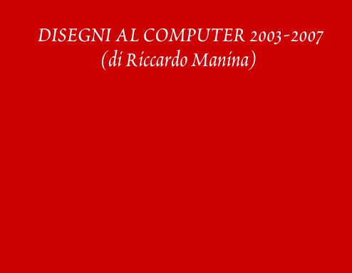 DISEGNI AL COMPUTER 2003-2007 (di Riccardo Manina)