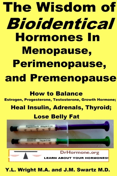 The Wisdom of Bioidentical Hormones In Menopause, Perimenopause, and Premenopause : How to Balance Estrogen, Progesterone, Testosterone, Growth Hormone; Heal Insulin, Adrenals, Thyroid; Lose Belly Fat