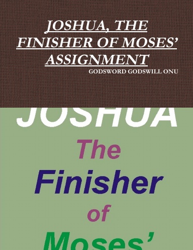 JOSHUA, THE FINISHER OF MOSES’ ASSIGNMENT