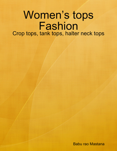 Women’s tops Fashion: Crop tops, tank tops, halter neck tops