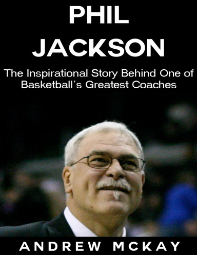 Phil Jackson: The Inspirational Story Behind One of Basketball's Greatest Coaches