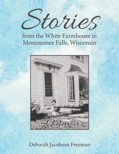 Stories from the White Farmhouse in Menomonee Falls, Wisconsin: A Memoir