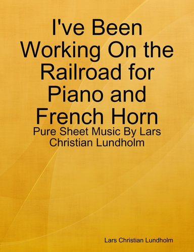 I've Been Working On the Railroad for Piano and French Horn - Pure Sheet Music By Lars Christian Lundholm
