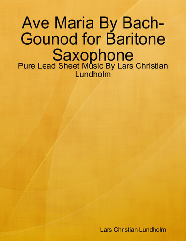 Ave Maria By Bach-Gounod for Baritone Saxophone - Pure Lead Sheet Music By Lars Christian Lundholm