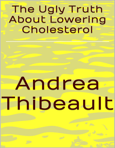 The Ugly Truth About Lowering Cholesterol