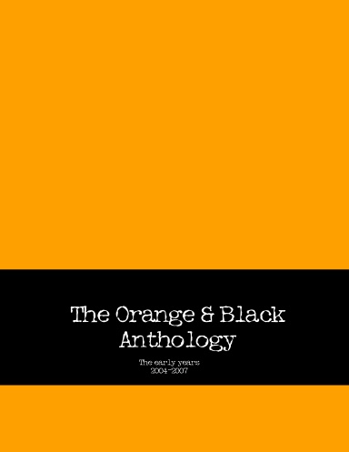 The Orange & Black Anthology 2004-2007