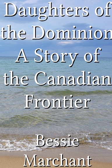 Daughters of the Dominion A Story of the Canadian Frontier