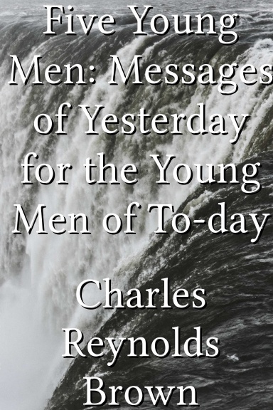 Five Young Men: Messages of Yesterday for the Young Men of To-day