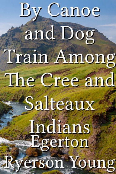 By Canoe and Dog Train Among The Cree and Salteaux Indians
