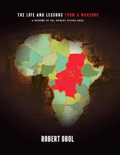 The Life and Lessons from a Warzone: A Memoir of Dr. Robert Nyeko Obol