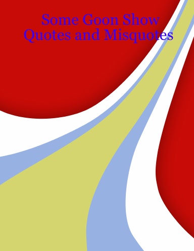 Some Goon Show Quotes and Misquotes
