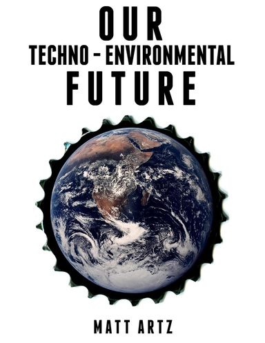 Our Techno-Environmental Future: Essays On the New Relationship Between Man and Nature
