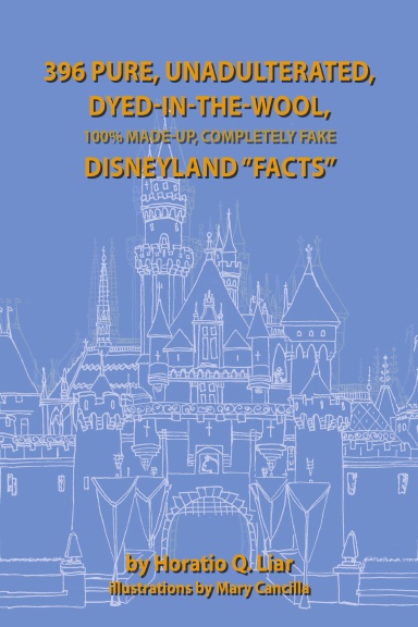 396 Pure, Unadulterated, Dyed-In-The-Wool, 100%% Made-Up, Completely Fake Disneyland “Facts”