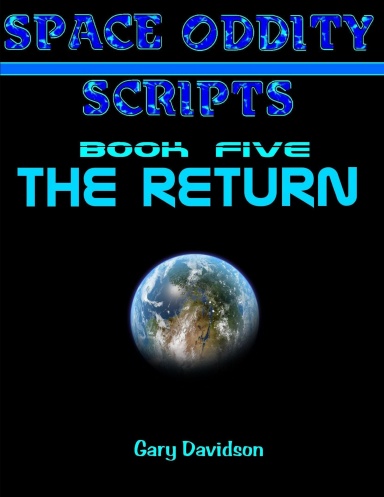 SPACE ODDITY SCRIPTS: Book Five - THE RETURN