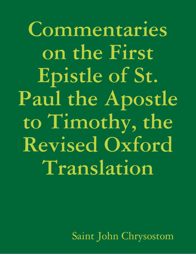 Commentaries on the First Epistle of St. Paul the Apostle to Timothy, the Revised Oxford Translation