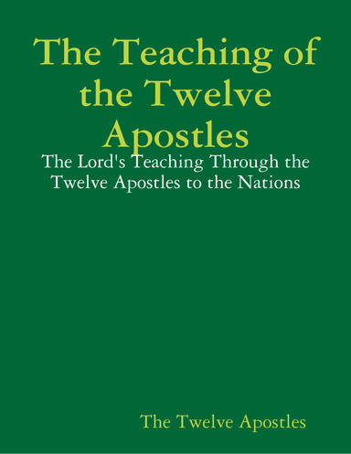 The Teaching of the Twelve Apostles: The Lord's Teaching Through the Twelve Apostles to the Nations