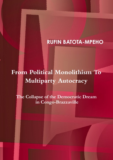From Political Monolithism to Multiparty Autocracy: The Collapse of the Democratic Dream in Congo-Brazzaville