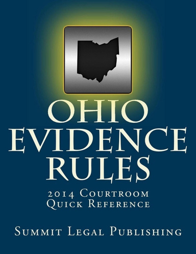 Ohio Evidence Rules: 2014 Courtroom Quick Reference