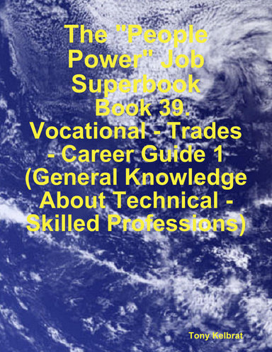 The "People Power" Job Superbook:   Book 39. Vocational - Trades - Career Guide 1  (General Knowledge About Technical - Skilled Professions)