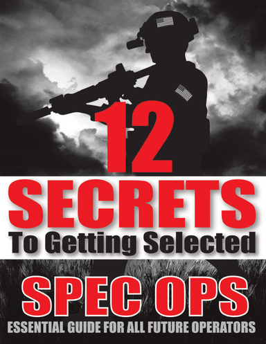 12 Secrets to Getting Selected: Spec Ops Essential Guide for All Future Operators