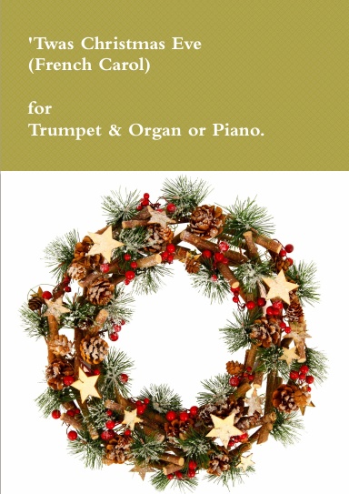 'Twas Christmas Eve (French Carol) for Trumpet & Organ or Piano.