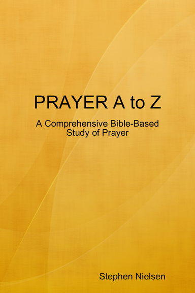 Prayer a to Z: A Comprehensive Bible-based Study of Prayer