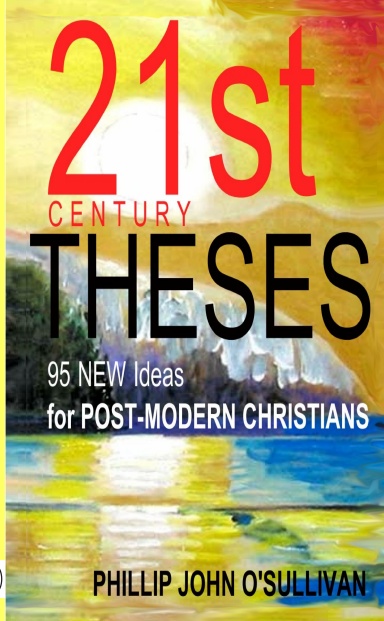 21st Century THESES: 95 NEW Ideas for the Post-Modern Christian