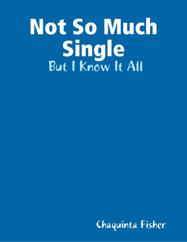 Not So Much Single:  But I Know It All