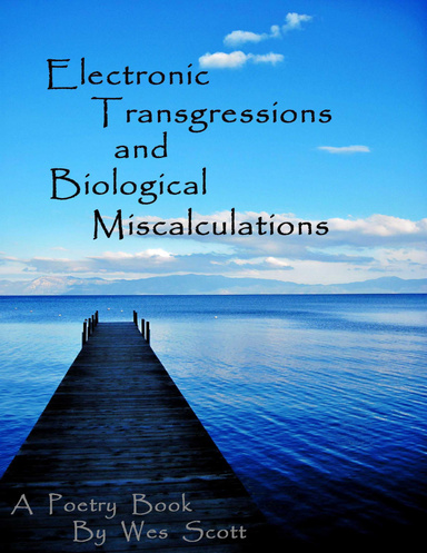 Electronic Transgressions and Biological Miscalculations: A Poetry Book By Wes Scott