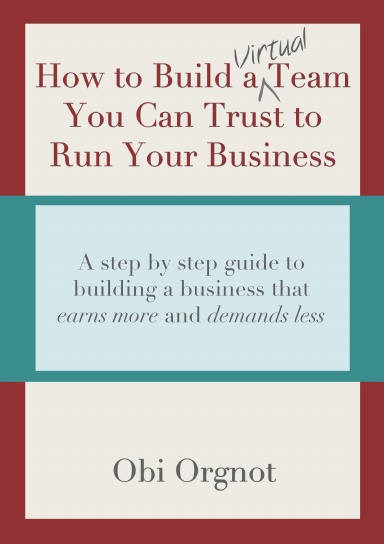 How to Build a Virtual Team You Can Trust to Run Your Business