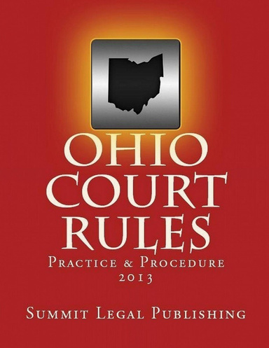 Ohio Court Rules: Practice & Procedure 2013