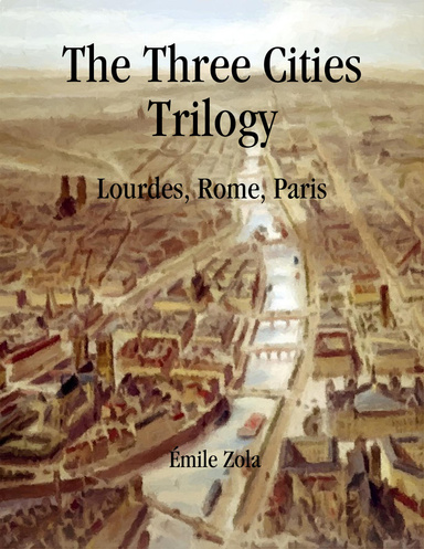 The Three Cities Trilogy: Lourdes, Rome, Paris