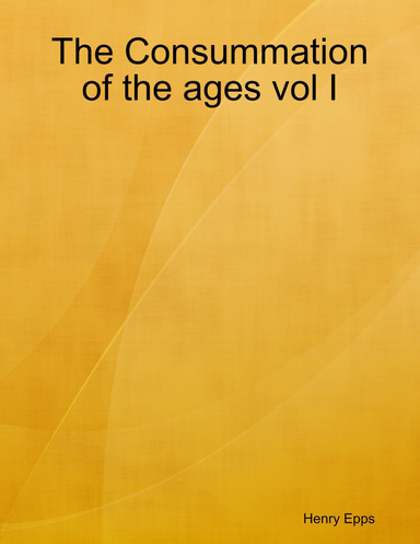 The Consummation of the ages vol I