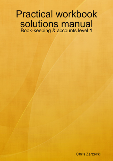 Practical workbook solutions manual - Book-keeping & accounts level 1