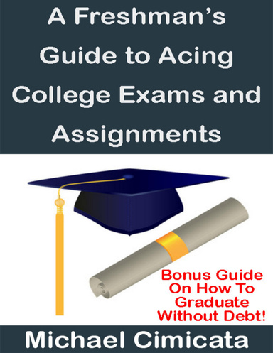 A Freshman's Guide to Acing College Exams and Assignments