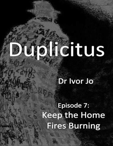 Duplicitus - Episode 7: Keep the Home Fires Burning