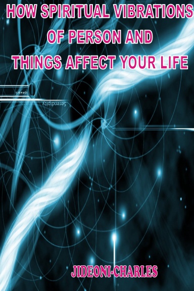 HOW SPIRITUAL VIBRATIONS OF PERSONS AND THINGS AFFECT YOUR LIFE