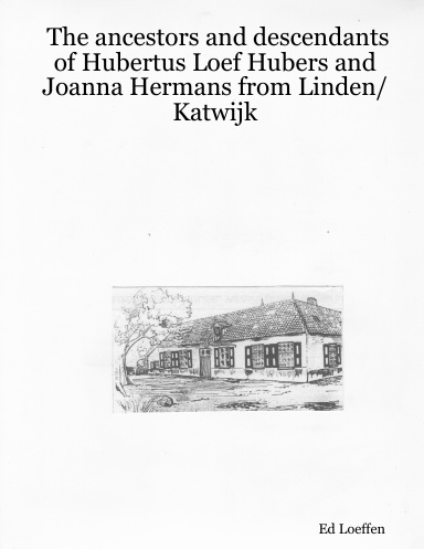 The ancestors and descendants of Hubertus Loef Hubers and Joanna Hermans from Linden/Katwijk