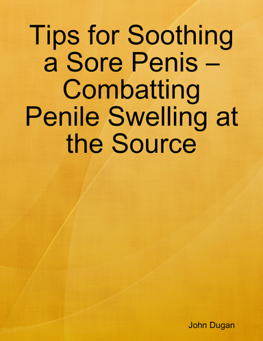 Tips for Soothing a Sore Penis – Combatting Penile Swelling at the Source