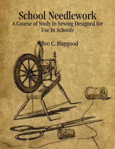 School Needlework: A Course of Study In Sewing Designed for Use In Schools