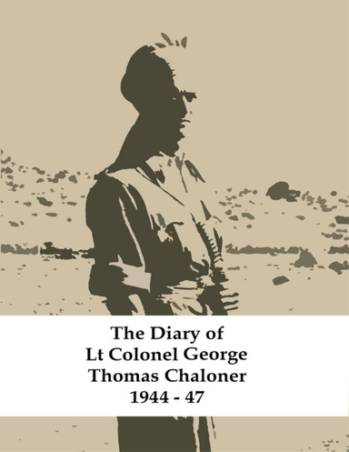The Diary of Lt Colonel George Thomas Chaloner 1944 - 47