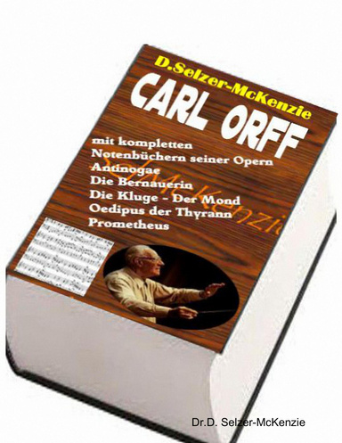 Carl Orff – mit kompletten 1000-seitigem Notenbuch aller seiner Opern Buch von Selzer_McKenzie SelMcKenzie