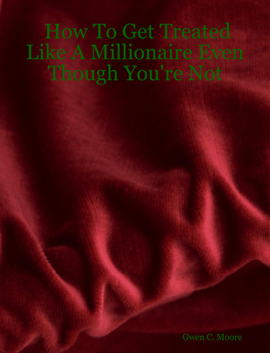 How To Get Treated Like A Millionaire Even Though You're Not