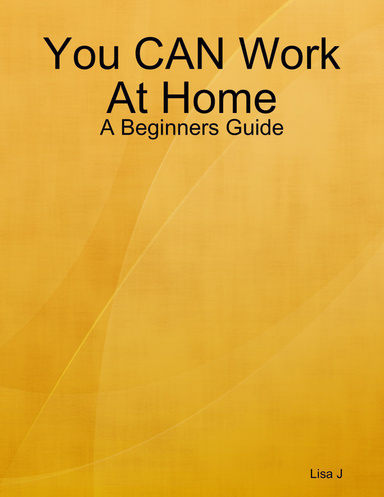 You CAN Work At Home: A Beginners Guide